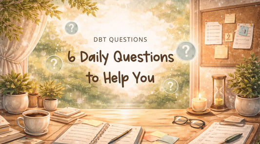 DBT Mindset: 6 Daily Questions to Help You Respond (Not React)