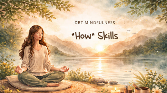 DBT Mindfulness "How" Skills